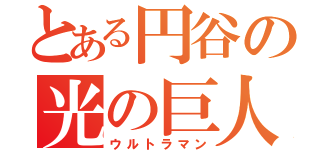 とある円谷の光の巨人（ウルトラマン）