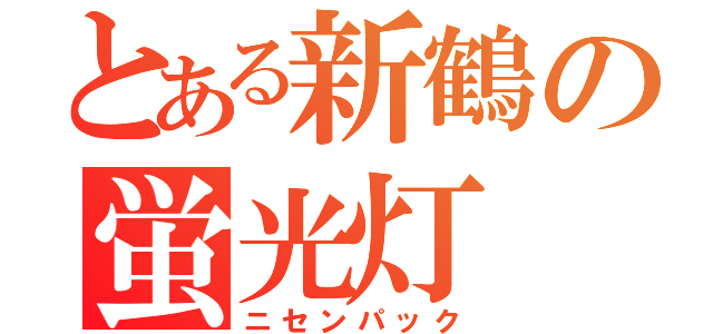 とある新鶴の蛍光灯（ニセンパック）