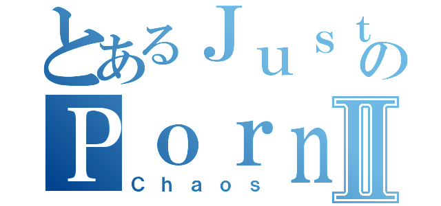 とあるＪｕｓｔｉｎのＰｏｒｎ ｃｏｌｌｅｃｔｉｏｎⅡ（Ｃｈａｏｓ）