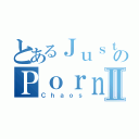 とあるＪｕｓｔｉｎのＰｏｒｎ ｃｏｌｌｅｃｔｉｏｎⅡ（Ｃｈａｏｓ）