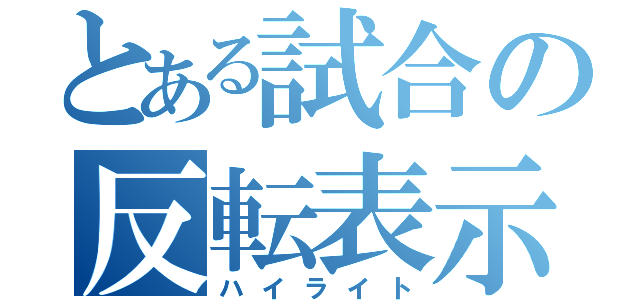 とある試合の反転表示（ハイライト）