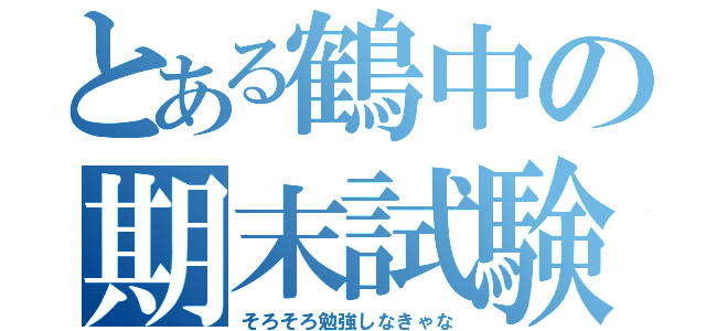 とある鶴中の期末試験（そろそろ勉強しなきゃな）