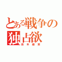 とある戦争の独占欲（悠木綾実）