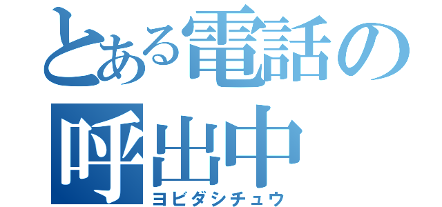 とある電話の呼出中（ヨビダシチュウ）