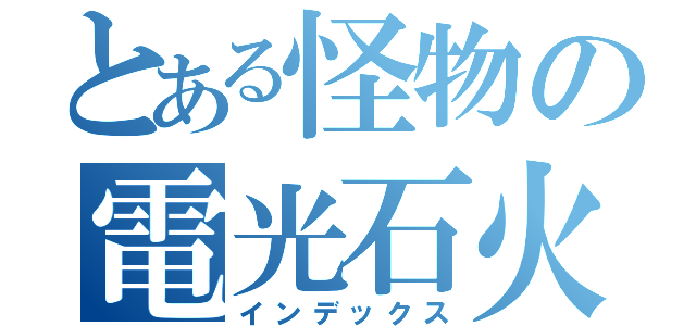 とある怪物の電光石火（インデックス）
