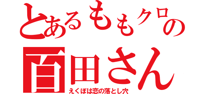 とあるももクロの百田さん（えくぼは恋の落とし穴）