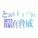 とあるｉｌｉｎｋの潜在脅威（危険勧告）