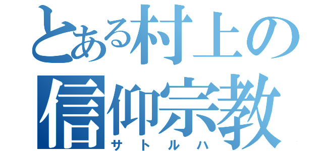 とある村上の信仰宗教（サトルハ）