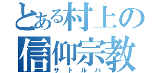 とある村上の信仰宗教（サトルハ）