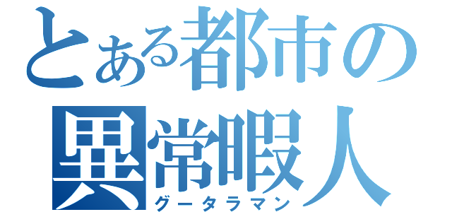 とある都市の異常暇人（グータラマン）