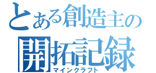 とある創造主の開拓記録（マインクラフト）