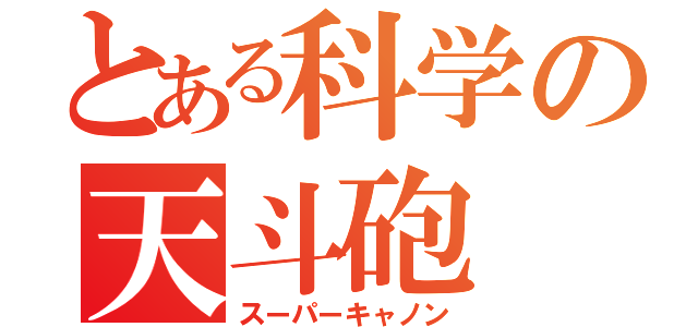 とある科学の天斗砲（スーパーキャノン）