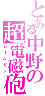 とある中野の超電磁砲（レールガン）