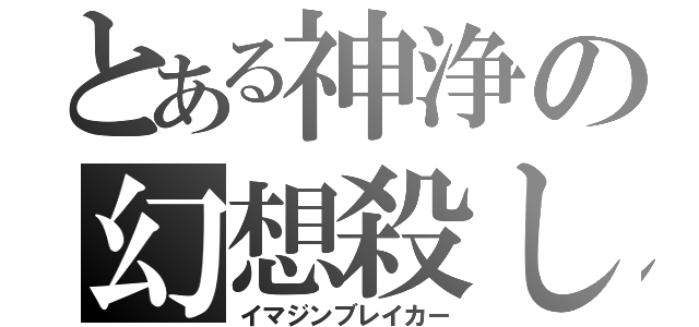 とある神浄の幻想殺し（イマジンブレイカー）