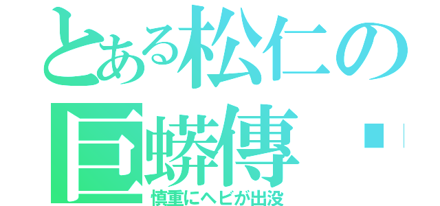 とある松仁の巨蟒傳說（慎重にヘビが出没）