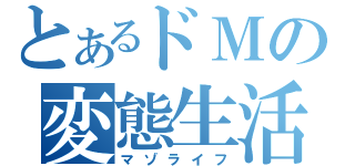 とあるドＭの変態生活（マゾライフ）