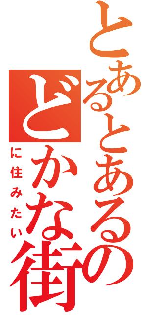 とあるとあるのどかな街（に住みたい）