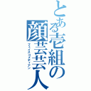 とある壱組の顔芸芸人（フェイスコメディアン）