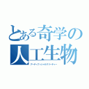 とある奇学の人工生物（アーティフィシャルクリーチャー）