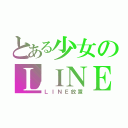 とある少女のＬＩＮＥ（ＬＩＮＥ放置）