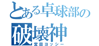 とある卓球部の破壊神（宮田ヨッシー）