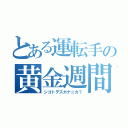 とある運転手の黄金週間（シゴトデスガナニカ？）