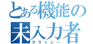 とある機能の未入力者（クラッシー）