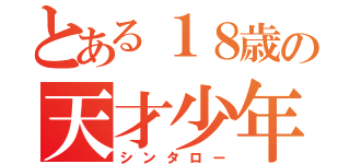 とある１８歳の天才少年（シンタロー）