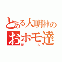 とある大明神のおホモ達（新人）