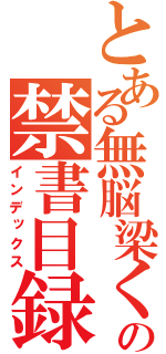 とある無脳梁くしゃの禁書目録（インデックス）