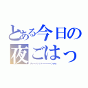 とある今日の夜ごはっ！（チャーハァァァーーーーーンｗｗ）