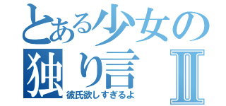 とある少女の独り言Ⅱ（彼氏欲しすぎるよ）