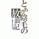 とある陰毛の放浪記（いつ掃除機に吸いとられるかわからないから…）