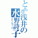 とある浅井の水野詩子（ミズノロリータ）