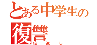 とある中学生の復讐（倍返し）