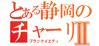 とある静岡のチャーリーⅡ（ブラックイエティ）