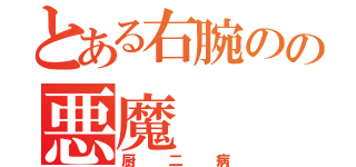 とある右腕のの悪魔（厨二病）