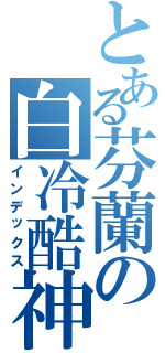 とある芬蘭の白冷酷神（インデックス）
