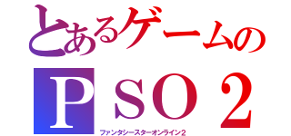 とあるゲームのＰＳＯ２（ファンタシースターオンライン２）