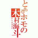 とあるホモの木村海斗（アベタカカズ）