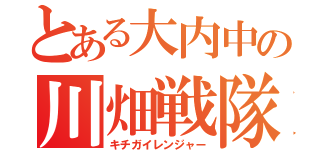 とある大内中の川畑戦隊（キチガイレンジャー）