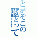 とあるそこの物とって（はい、ありがとう）