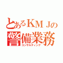 とあるＫＭＪの警備業務（コンサルティング）