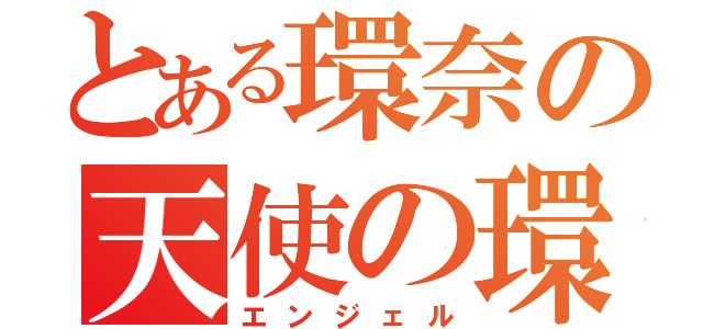 とある環奈の天使の環（エンジェル）