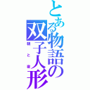 とある物語の双子人形（朝と夜）