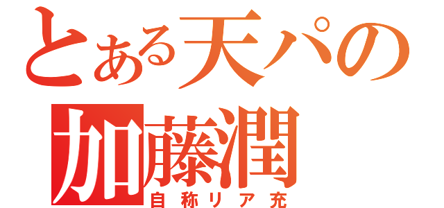 とある天パの加藤潤（自称リア充）