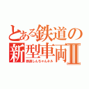 とある鉄道の新型車両Ⅱ（鉄道しんちゃんネル）