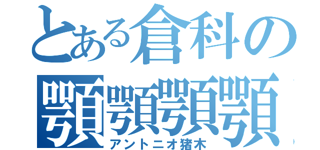 とある倉科の顎顎顎顎（アントニオ猪木）