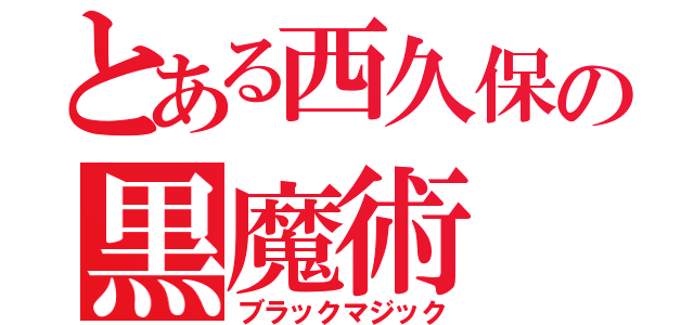 とある西久保の黒魔術（ブラックマジック）