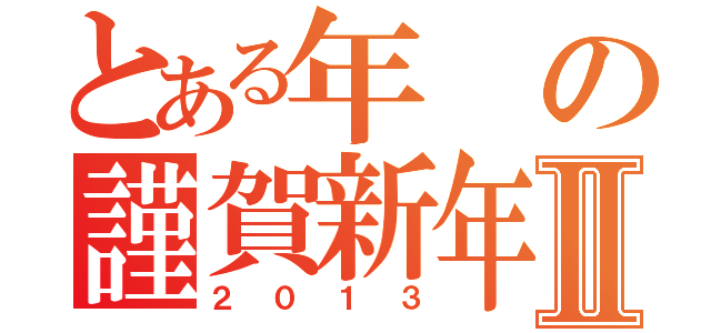 とある年の謹賀新年Ⅱ（２０１３）